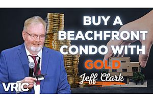 See full story: How to Buy a Beachfront Condo with Gold: Jeff Clark’s Keynote Presentation at the VRIC